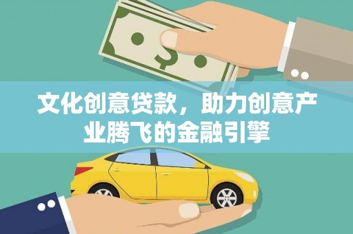 留坝文化创意贷款，助力创意产业腾飞的金融引擎