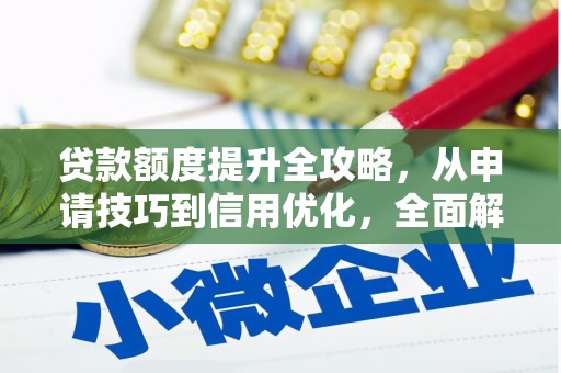 留坝贷款额度提升全攻略，从申请技巧到信用优化，全面解析
