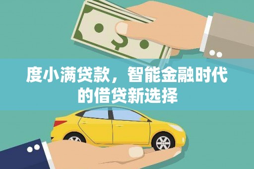 留坝度小满贷款，智能金融时代的借贷新选择