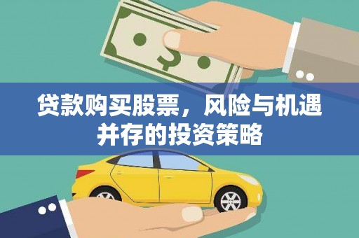 留坝贷款购买股票，风险与机遇并存的投资策略