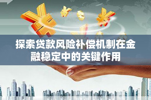 留坝探索贷款风险补偿机制在金融稳定中的关键作用