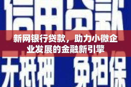 留坝新网银行贷款，助力小微企业发展的金融新引擎