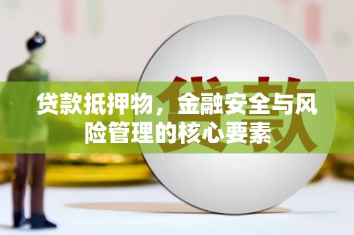 留坝贷款抵押物，金融安全与风险管理的核心要素