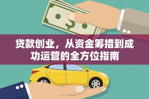 留坝贷款创业，从资金筹措到成功运营的全方位指南