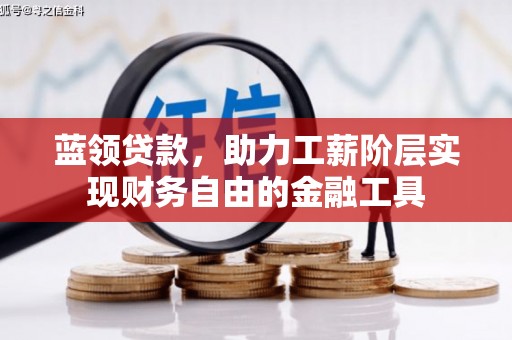 留坝蓝领贷款，助力工薪阶层实现财务自由的金融工具