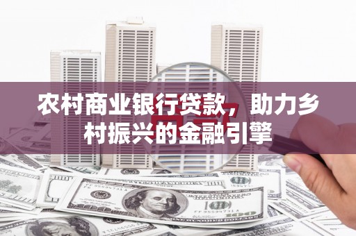 留坝农村商业银行贷款，助力乡村振兴的金融引擎