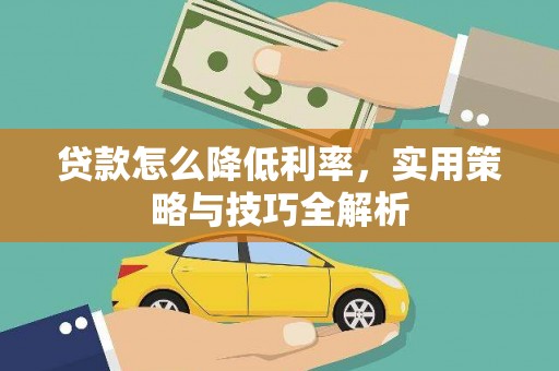 留坝贷款怎么降低利率，实用策略与技巧全解析
