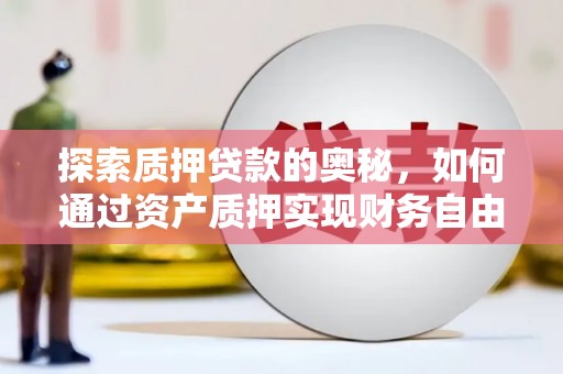 留坝探索质押贷款的奥秘，如何通过资产质押实现财务自由