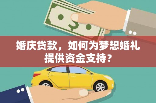 留坝婚庆贷款，如何为梦想婚礼提供资金支持？