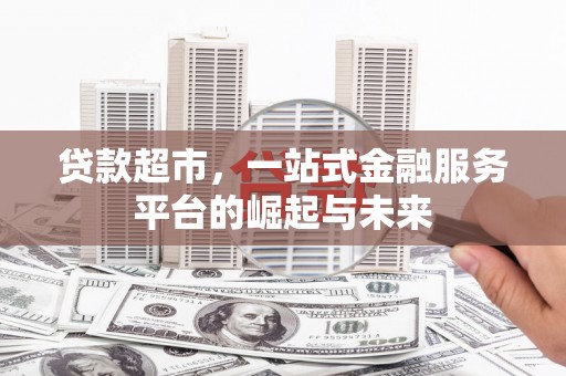 留坝贷款超市，一站式金融服务平台的崛起与未来
