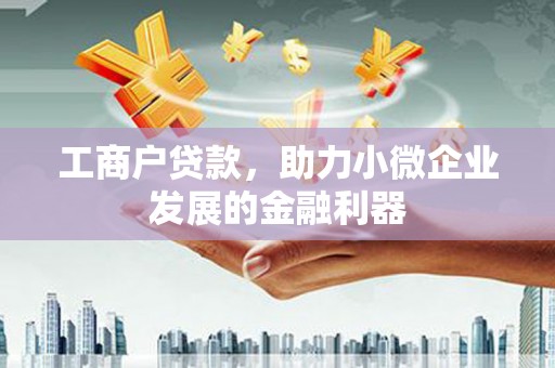 留坝工商户贷款，助力小微企业发展的金融利器