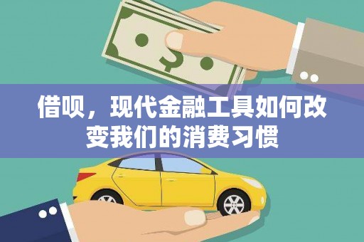 留坝借呗，现代金融工具如何改变我们的消费习惯