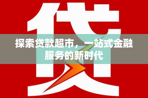 留坝探索贷款超市，一站式金融服务的新时代