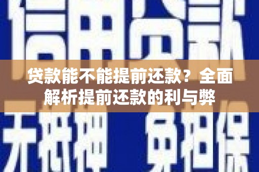留坝贷款能不能提前还款？全面解析提前还款的利与弊