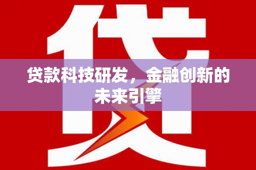 留坝贷款科技研发，金融创新的未来引擎