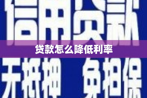 留坝贷款怎么降低利率