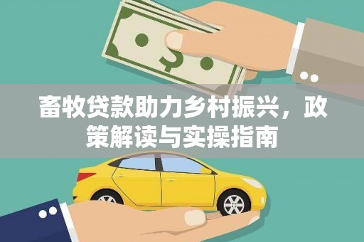 留坝畜牧贷款助力乡村振兴，政策解读与实操指南