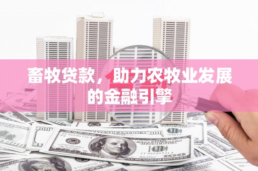 留坝畜牧贷款，助力农牧业发展的金融引擎