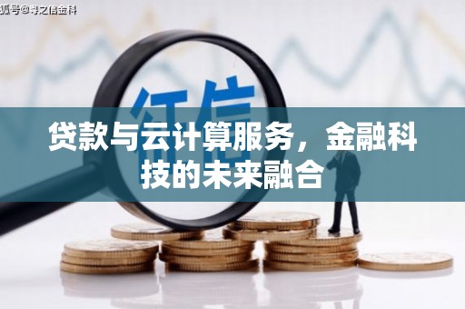 留坝贷款与云计算服务，金融科技的未来融合