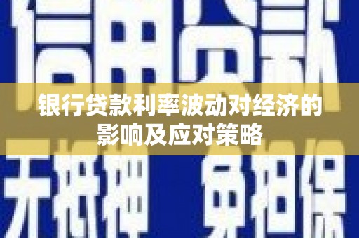 留坝银行贷款利率波动对经济的影响及应对策略