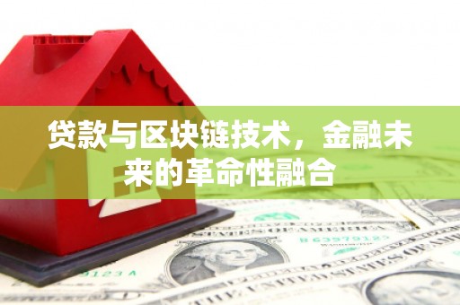 留坝贷款与区块链技术，金融未来的革命性融合