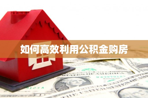 留坝如何高效利用公积金购房