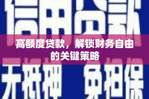 留坝高额度贷款，解锁财务自由的关键策略